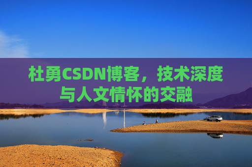 杜勇CSDN博客,技术深度与人文情怀的交融